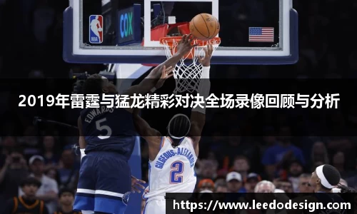 2019年雷霆与猛龙精彩对决全场录像回顾与分析