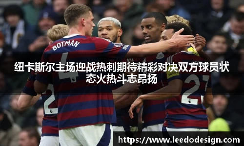 纽卡斯尔主场迎战热刺期待精彩对决双方球员状态火热斗志昂扬